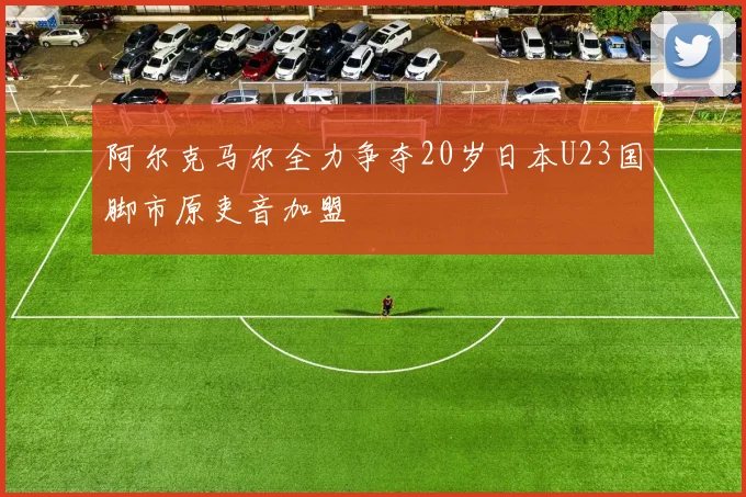 阿尔克马尔全力争夺20岁日本U23国脚市原吏音加盟