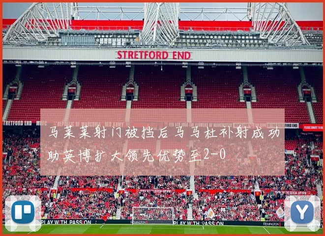 马莱莱射门被挡后马马杜补射成功助英博扩大领先优势至2-0