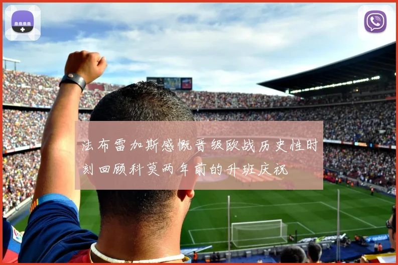 法布雷加斯感慨晋级欧战历史性时刻回顾科莫两年前的升班庆祝